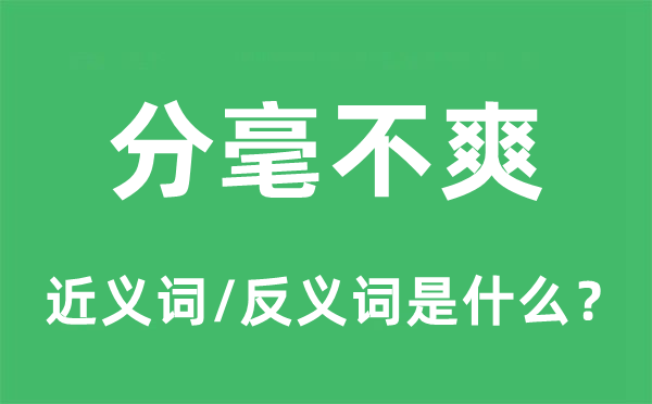 分毫不爽的近義詞和反義詞是什么,分毫不爽是什么意思