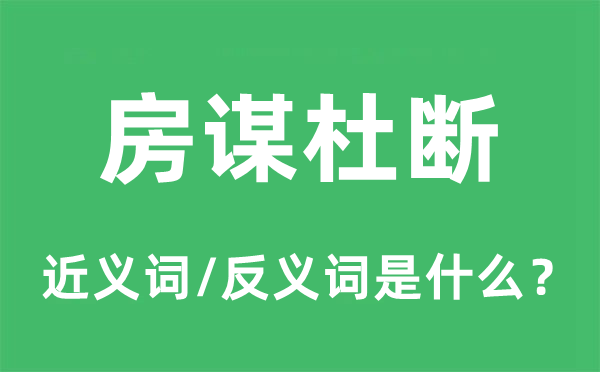 房謀杜斷的近義詞和反義詞是什么,房謀杜斷是什么意思