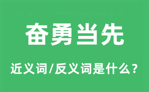 奮勇當(dāng)先的近義詞和反義詞是什么,奮勇當(dāng)先是什么意思