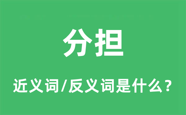 分擔(dān)的近義詞和反義詞是什么,分擔(dān)是什么意思