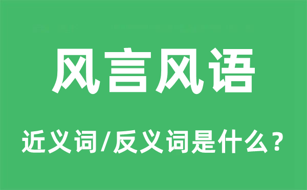 風(fēng)言風(fēng)語的近義詞和反義詞是什么,風(fēng)言風(fēng)語是什么意思
