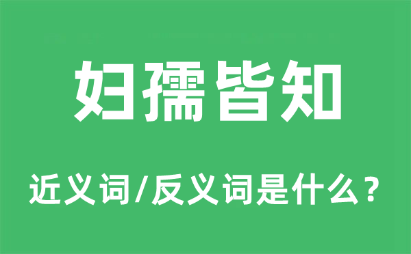 婦孺皆知的近義詞和反義詞是什么,婦孺皆知是什么意思