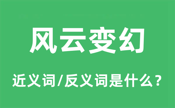 風(fēng)云變幻的近義詞和反義詞是什么,風(fēng)云變幻是什么意思