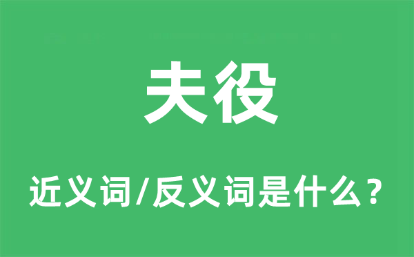 夫役的近義詞和反義詞是什么,夫役是什么意思