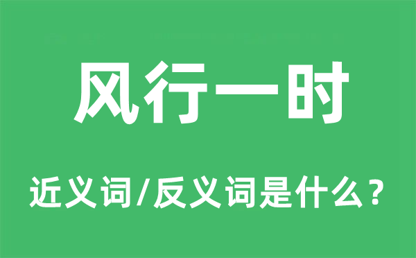 風(fēng)行一時(shí)的近義詞和反義詞是什么,風(fēng)行一時(shí)是什么意思