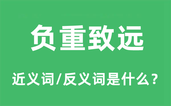 負(fù)重致遠(yuǎn)的近義詞和反義詞是什么,負(fù)重致遠(yuǎn)是什么意思