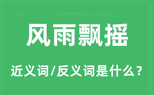 風雨飄搖的近義詞和反義詞是什么,風雨飄搖是什么意思