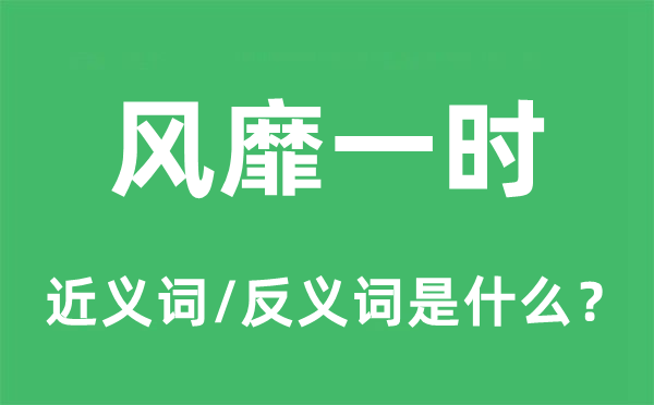 風(fēng)靡一時的近義詞和反義詞是什么,風(fēng)靡一時是什么意思