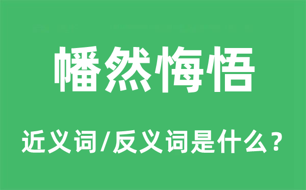 幡然悔悟的近義詞和反義詞是什么,幡然悔悟是什么意思