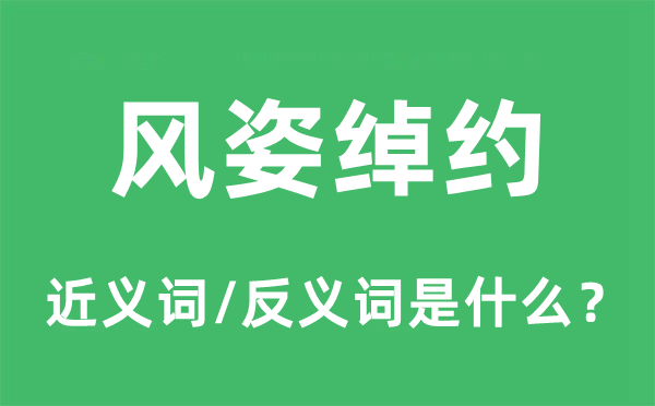 風(fēng)姿綽約的近義詞和反義詞是什么,風(fēng)姿綽約是什么意思