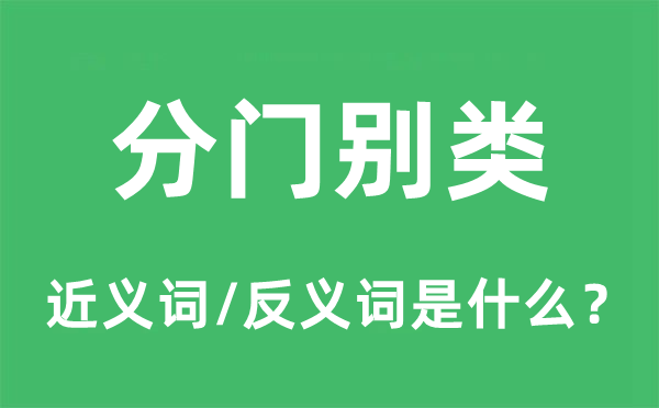 分門(mén)別類(lèi)的近義詞和反義詞是什么,分門(mén)別類(lèi)是什么意思