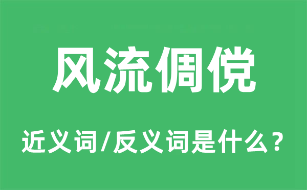 風(fēng)流倜儻的近義詞和反義詞是什么,風(fēng)流倜儻是什么意思