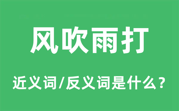 風(fēng)吹雨打的近義詞和反義詞是什么,風(fēng)吹雨打是什么意思