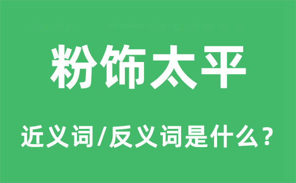 粉飾太平的近義詞和反義詞是什么,粉飾太平是什么意思