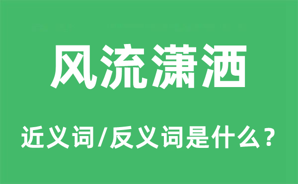 風(fēng)流瀟灑的近義詞和反義詞是什么,風(fēng)流瀟灑是什么意思