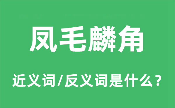 鳳毛麟角的近義詞和反義詞是什么,鳳毛麟角是什么意思