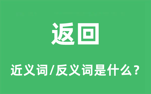 返回的近義詞和反義詞是什么,返回是什么意思