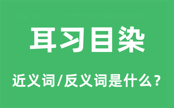 耳習(xí)目染的近義詞和反義詞是什么,耳習(xí)目染是什么意思
