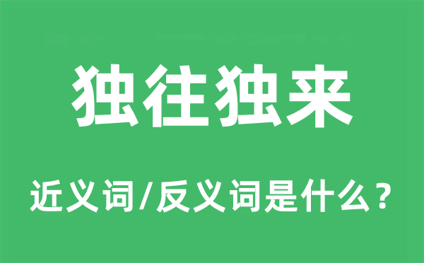 獨往獨來的近義詞和反義詞是什么,獨往獨來是什么意思