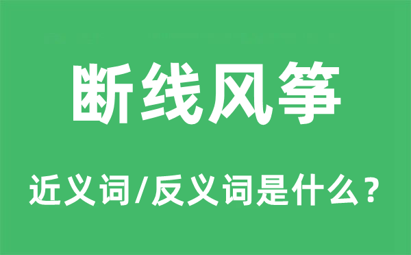 斷線風(fēng)箏的近義詞和反義詞是什么,斷線風(fēng)箏是什么意思
