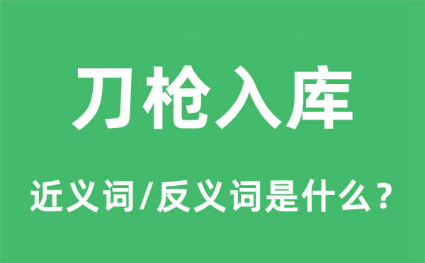 刀槍入庫的近義詞和反義詞是什么,刀槍入庫是什么意思