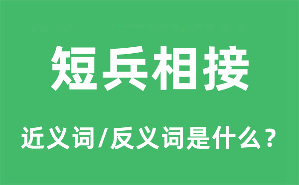 短兵相接的近義詞和反義詞是什么,短兵相接是什么意思