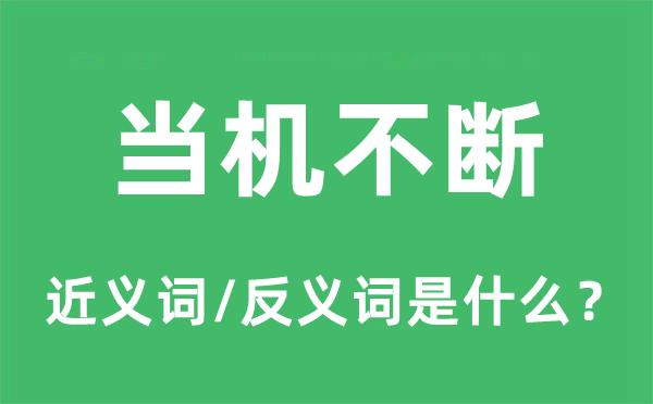 當(dāng)機(jī)不斷的近義詞和反義詞是什么,當(dāng)機(jī)不斷是什么意思