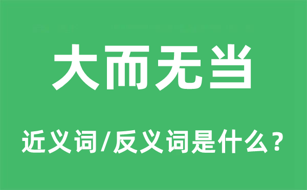 大而無(wú)當(dāng)?shù)慕x詞和反義詞是什么,大而無(wú)當(dāng)是什么意思