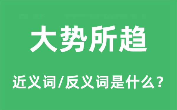 大勢所趨的近義詞和反義詞是什么,大勢所趨是什么意思
