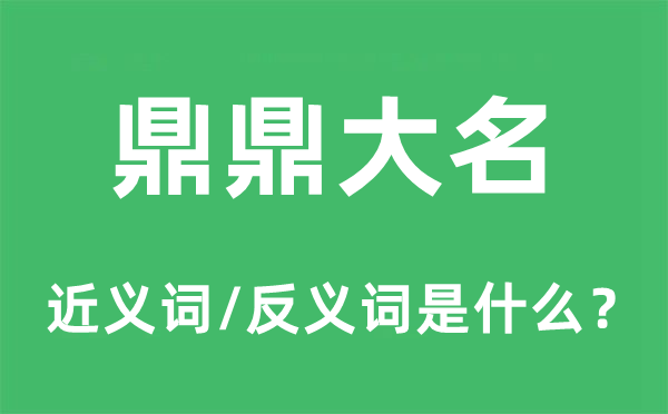 鼎鼎大名的近義詞和反義詞是什么,鼎鼎大名是什么意思