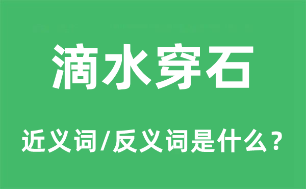 滴水穿石的近義詞和反義詞是什么,滴水穿石是什么意思