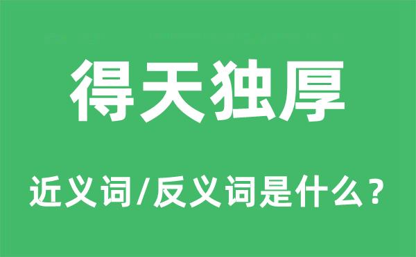 得天獨(dú)厚的近義詞和反義詞是什么,得天獨(dú)厚是什么意思