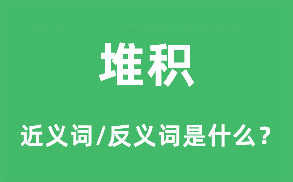 堆積的近義詞和反義詞是什么,堆積是什么意思