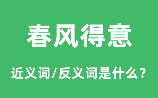 春風(fēng)得意的近義詞和反義詞是什么,春風(fēng)得意是什么意思