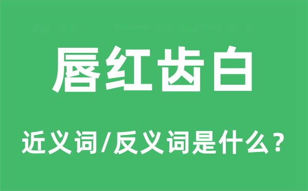 唇紅齒白的近義詞和反義詞是什么,唇紅齒白是什么意思
