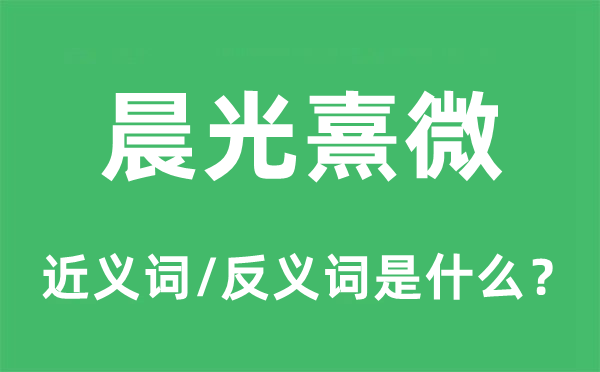 晨光熹微的近義詞和反義詞是什么,晨光熹微是什么意思