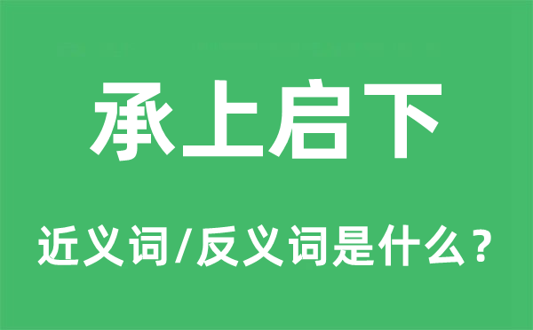 承上啟下的近義詞和反義詞是什么,承上啟下是什么意思