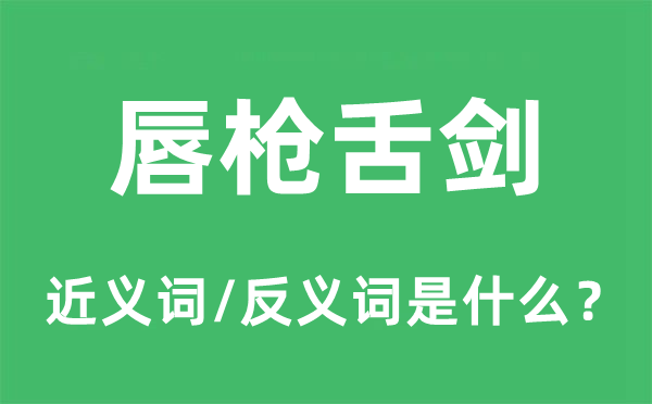 唇槍舌劍的近義詞和反義詞是什么,唇槍舌劍是什么意思