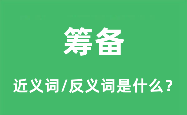 籌備的近義詞和反義詞是什么,籌備是什么意思