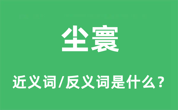塵寰的近義詞和反義詞是什么,塵寰是什么意思