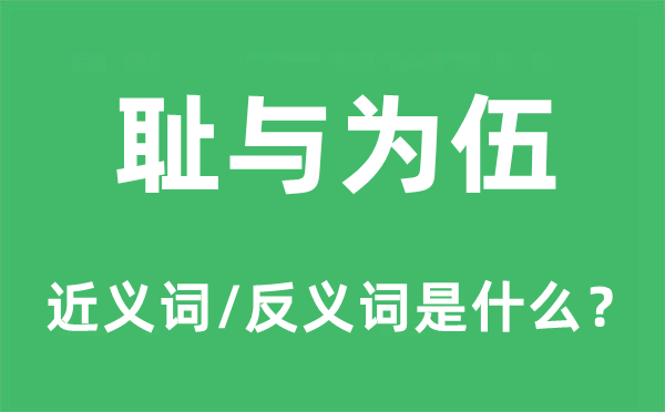 恥與為伍的近義詞和反義詞是什么,恥與為伍是什么意思