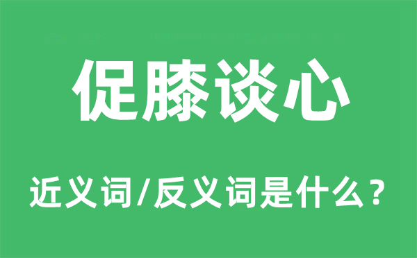 促膝談心的近義詞和反義詞是什么,促膝談心是什么意思