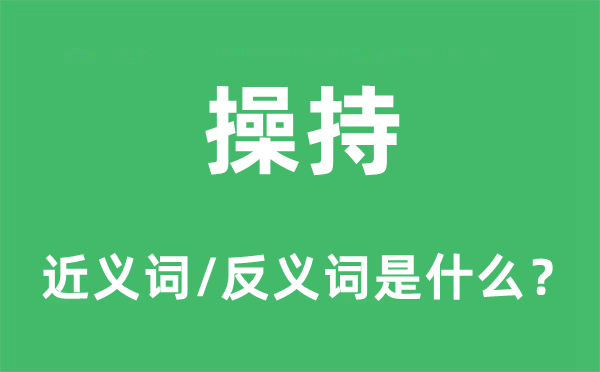操持的近義詞和反義詞是什么,操持是什么意思