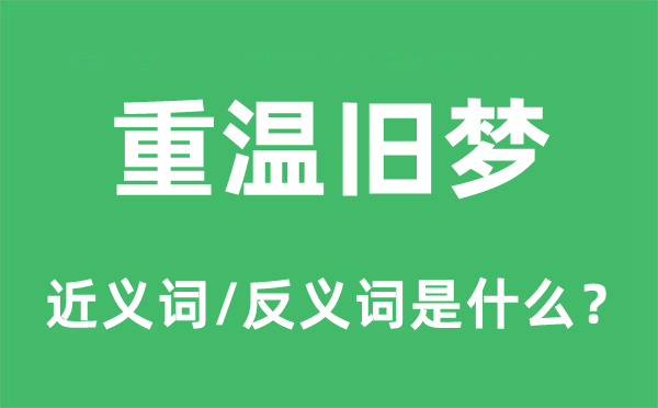 重溫舊夢的近義詞和反義詞是什么,重溫舊夢是什么意思