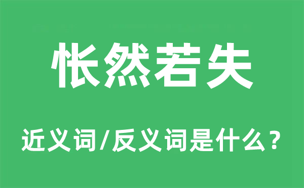 悵然若失的近義詞和反義詞是什么,悵然若失是什么意思