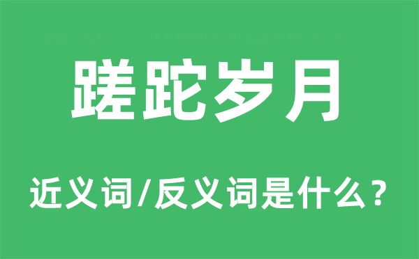 蹉跎歲月的近義詞和反義詞是什么,蹉跎歲月是什么意思