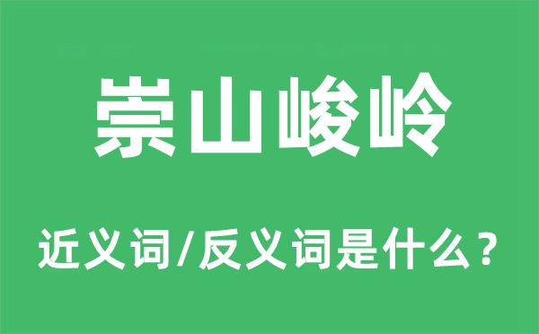 崇山峻嶺的近義詞和反義詞是什么,崇山峻嶺是什么意思