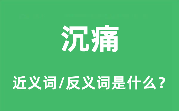沉痛的近義詞和反義詞是什么,沉痛是什么意思