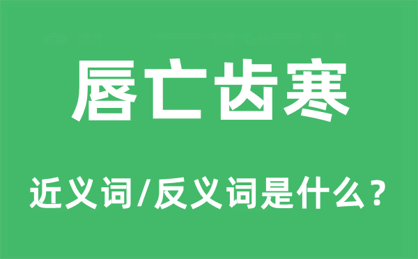 唇亡齒寒的近義詞和反義詞是什么,唇亡齒寒是什么意思
