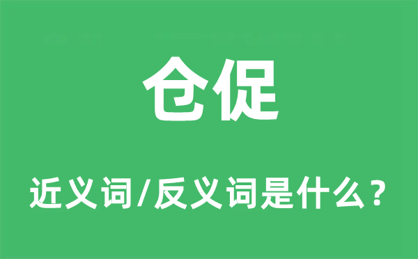 倉(cāng)促的近義詞和反義詞是什么,倉(cāng)促是什么意思